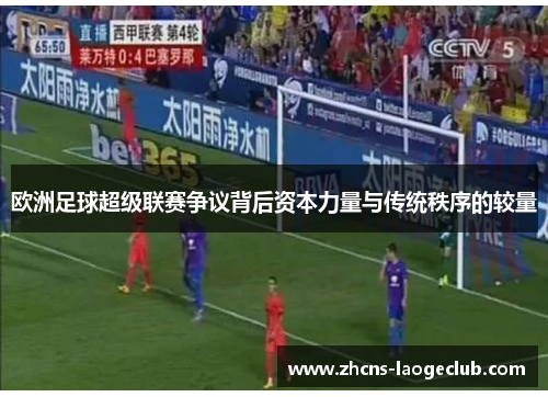 欧洲足球超级联赛争议背后资本力量与传统秩序的较量