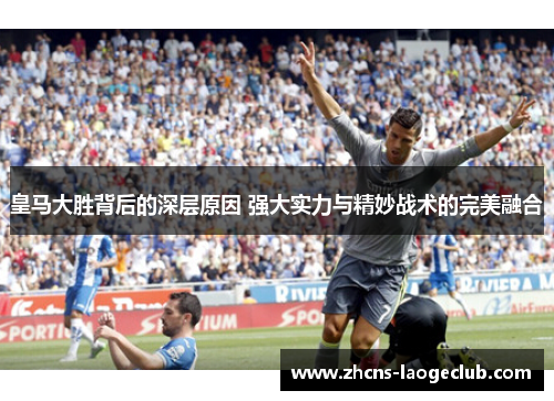 皇马大胜背后的深层原因 强大实力与精妙战术的完美融合