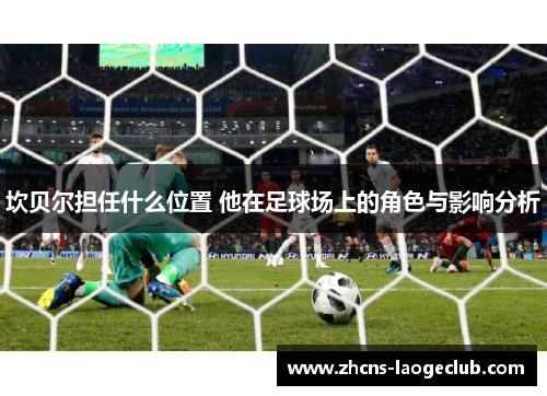坎贝尔担任什么位置 他在足球场上的角色与影响分析