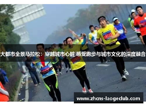 大都市全景马拉松：穿越城市心脏 感受跑步与城市文化的深度融合