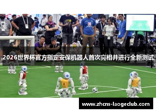 2026世界杯官方指定安保机器人首次亮相并进行全新测试
